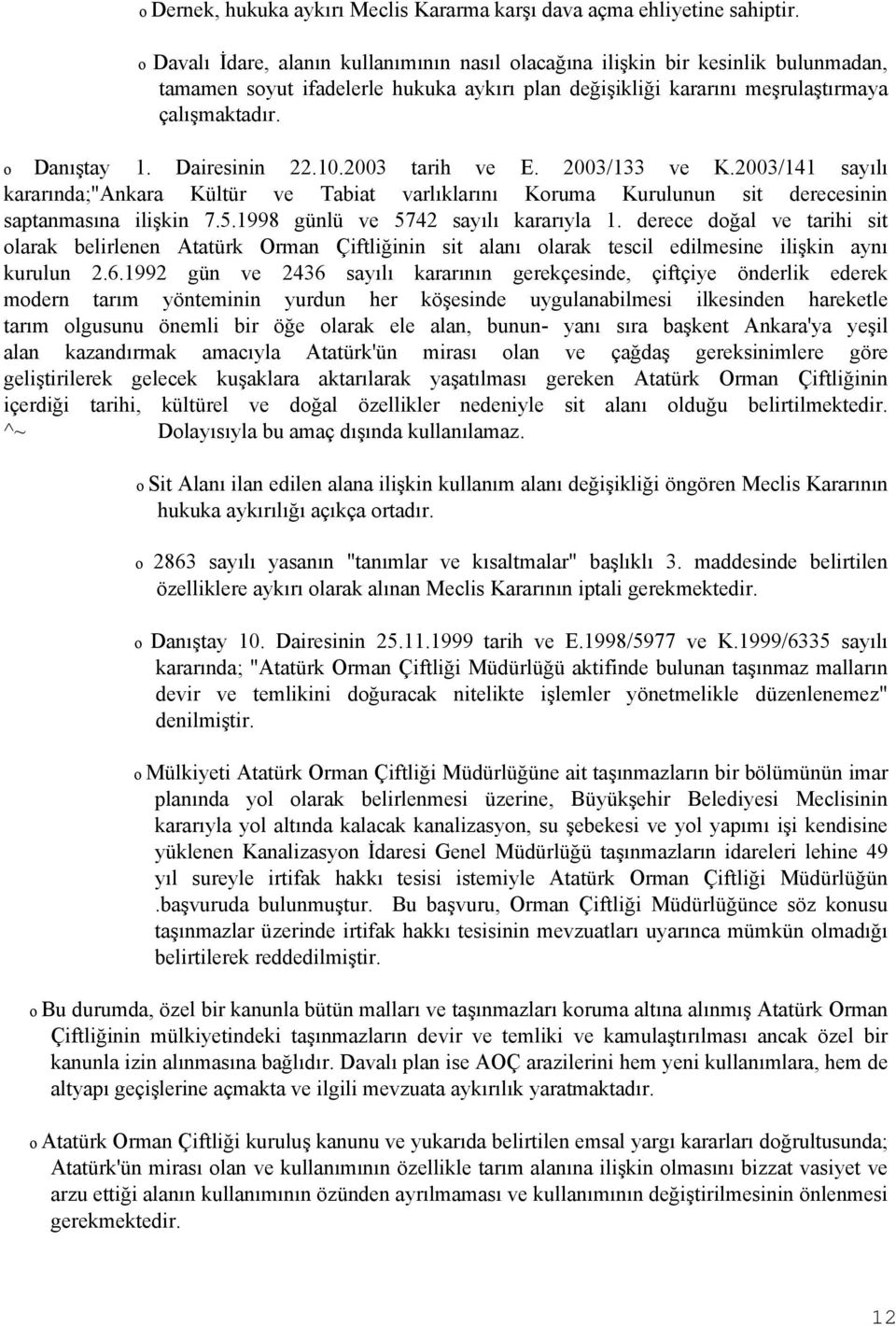 Dairesinin 22.10.2003 tarih ve E. 2003/133 ve K.2003/141 sayılı kararında;"ankara Kültür ve Tabiat varlıklarını Koruma Kurulunun sit derecesinin saptanmasına ilişkin 7.5.