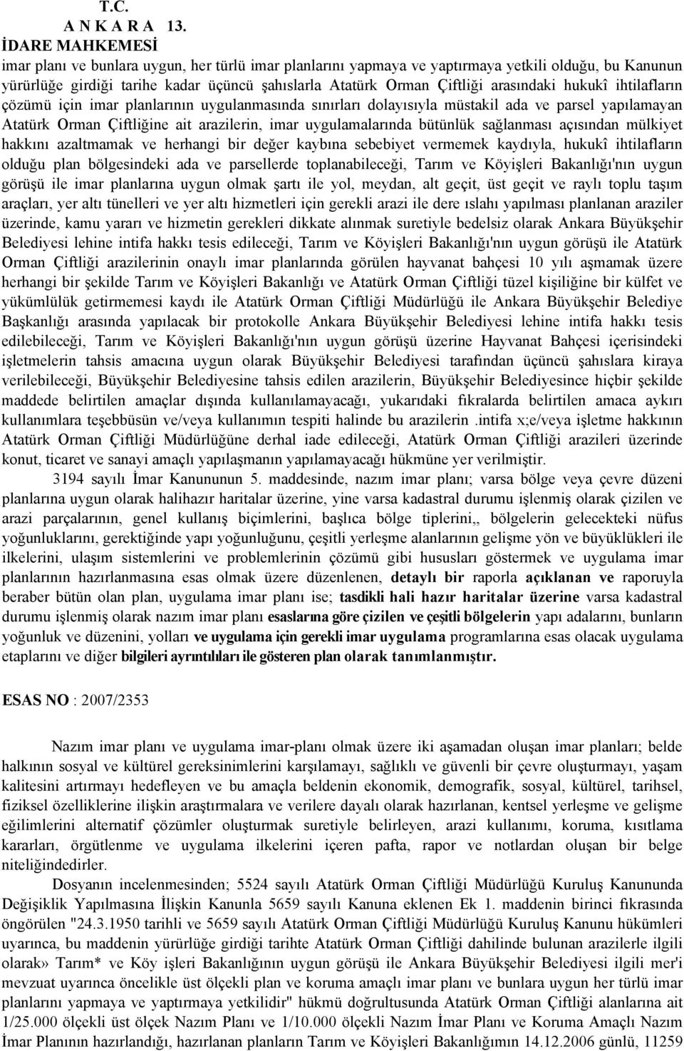 ihtilafların çözümü için imar planlarının uygulanmasında sınırları dolayısıyla müstakil ada ve parsel yapılamayan Atatürk Orman Çiftliğine ait arazilerin, imar uygulamalarında bütünlük sağlanması