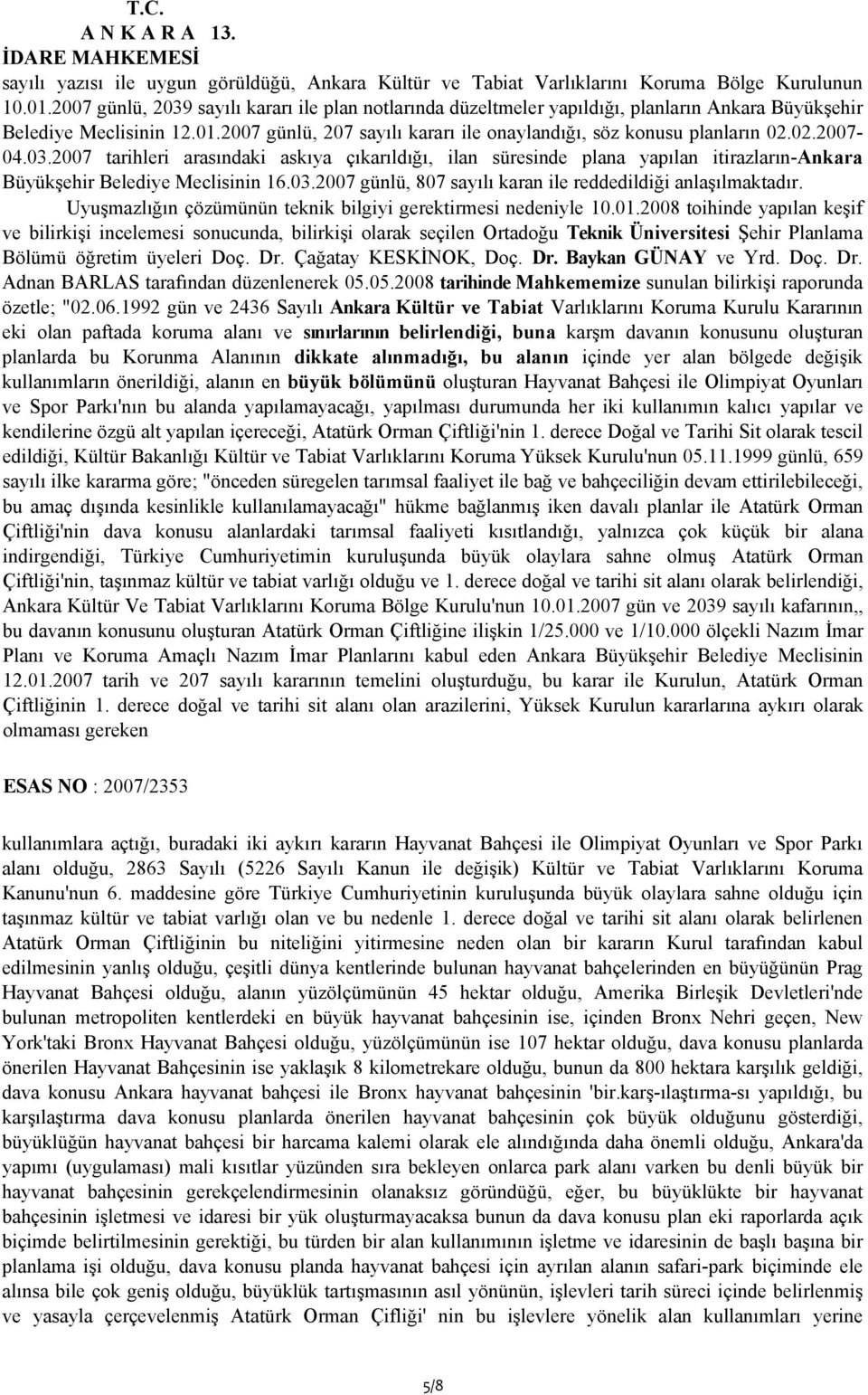 02.2007-04.03.2007 tarihleri arasındaki askıya çıkarıldığı, ilan süresinde plana yapılan itirazların-ankara Büyükşehir Belediye Meclisinin 16.03.2007 günlü, 807 sayılı karan ile reddedildiği anlaşılmaktadır.