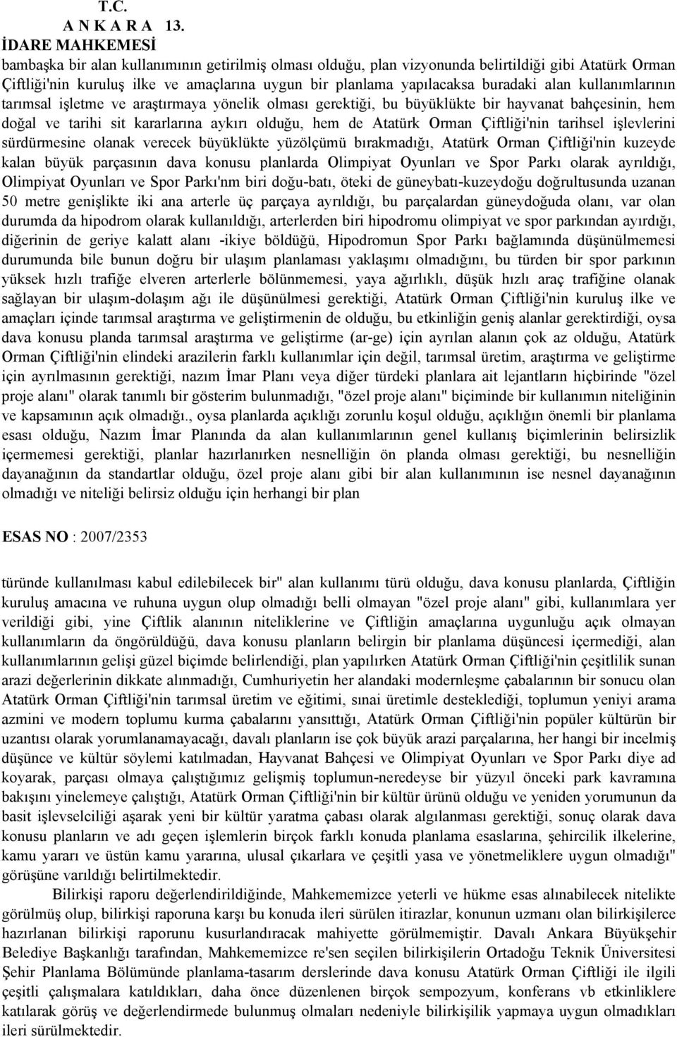 kullanımlarının tarımsal işletme ve araştırmaya yönelik olması gerektiği, bu büyüklükte bir hayvanat bahçesinin, hem doğal ve tarihi sit kararlarına aykırı olduğu, hem de Atatürk Orman Çiftliği'nin