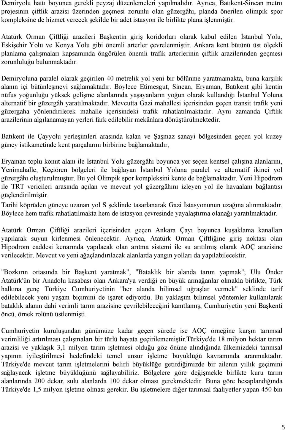 plana işlenmiştir. Atatürk Orman Çiftliği arazileri Başkentin giriş koridorları olarak kabul edilen İstanbul Yolu, Eskişehir Yolu ve Konya Yolu gibi önemli arterler çevrelenmiştir.