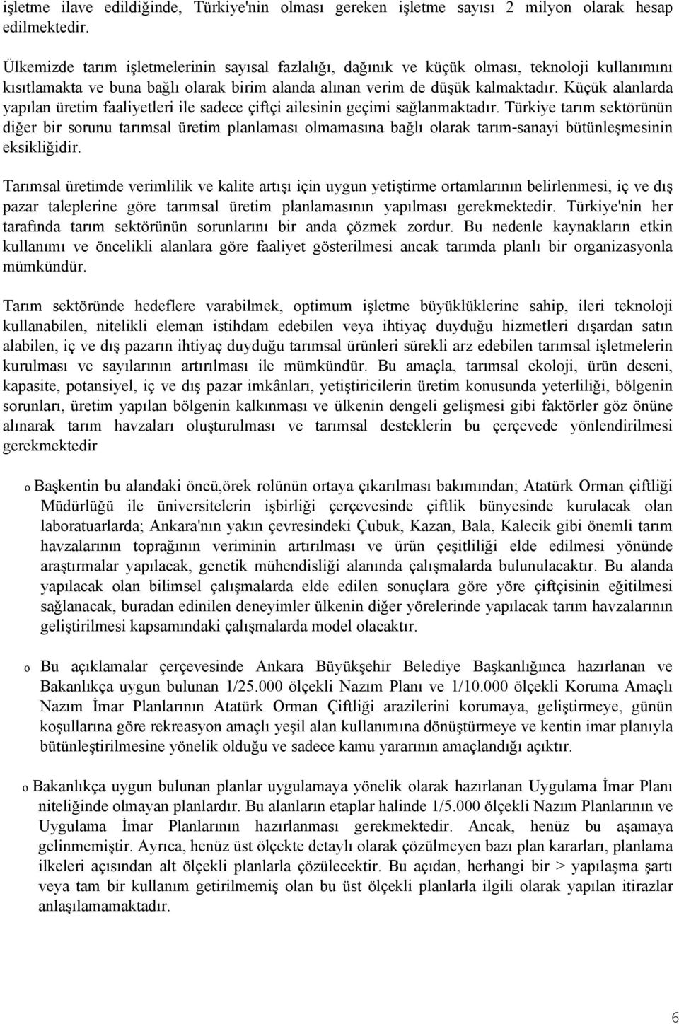 Küçük alanlarda yapılan üretim faaliyetleri ile sadece çiftçi ailesinin geçimi sağlanmaktadır.