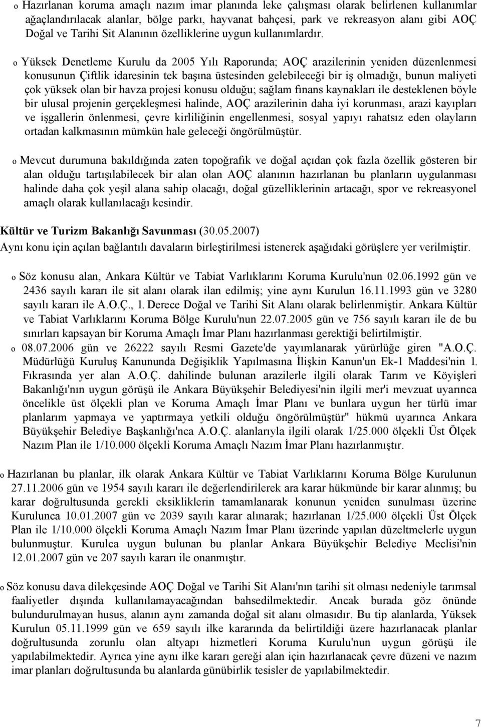 o Yüksek Denetleme Kurulu da 2005 Yılı Raporunda; AOÇ arazilerinin yeniden düzenlenmesi konusunun Çiftlik idaresinin tek başına üstesinden gelebileceği bir iş olmadığı, bunun maliyeti çok yüksek olan