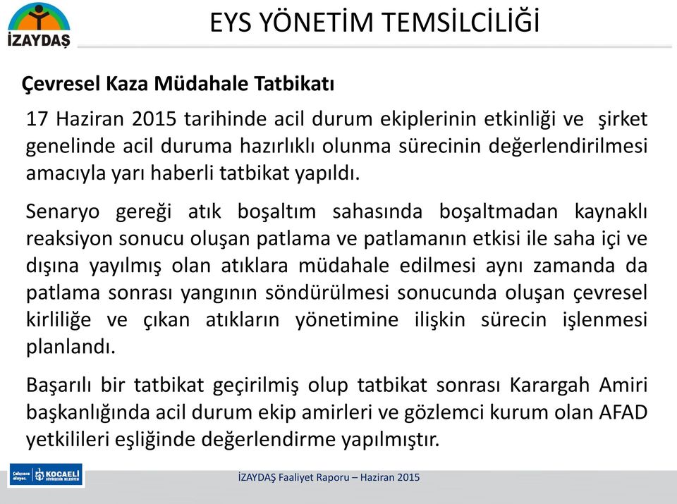 Senaryo gereği atık boşaltım sahasında boşaltmadan kaynaklı reaksiyon sonucu oluşan patlama ve patlamanın etkisi ile saha içi ve dışına yayılmış olan atıklara müdahale edilmesi aynı