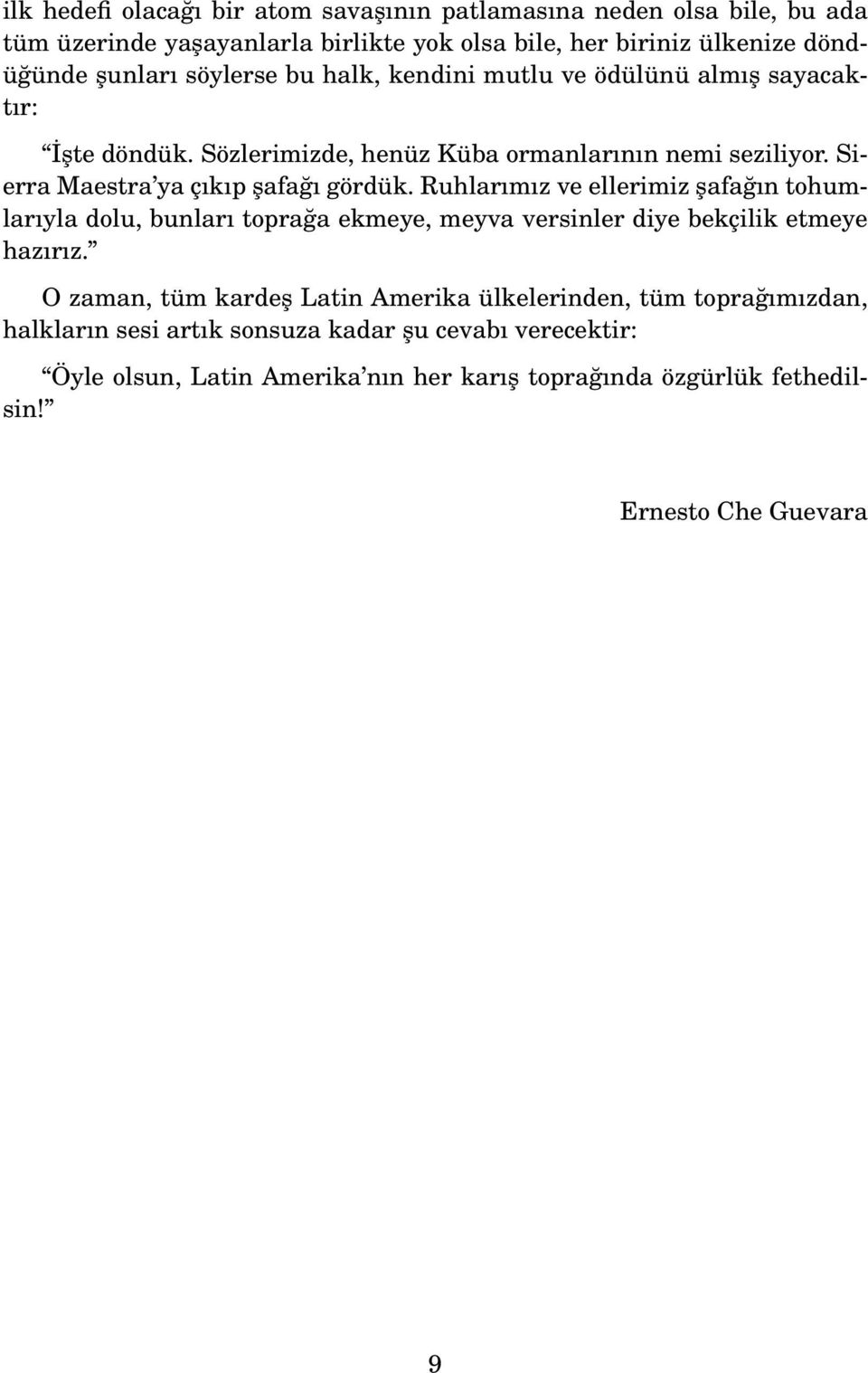 Ruhlarımız ve ellerimiz şafağın tohumlarıyla dolu, bunları toprağa ekmeye, meyva versinler diye bekçilik etmeye hazırız.