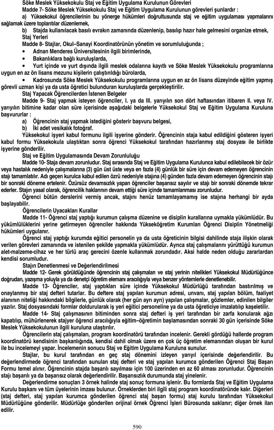 etmek, Staj Yerleri Madde 8- Stajlar, Okul Sanayi Koordinatörünün yönetim ve sorumluluğunda ; Adnan Menderes Üniversitesinin ilgili birimlerinde, Bakanlıklara bağlı kuruluşlarda, Yurt içinde ve yurt