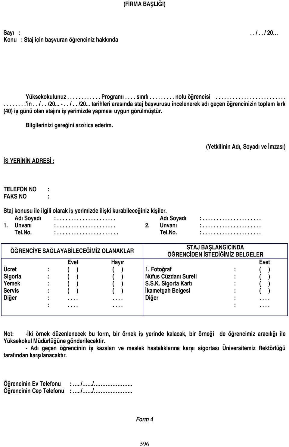 İŞ YERİNİN ADRESİ (Yetkilinin Adı, Soyadı ve İmzası) TELEFON NO FAKS NO Staj konusu ile ilgili olarak iş yerimizde ilişki kurabileceğiniz kişiler. 1. Adı Soyadı Unvanı Tel.No.. 2.