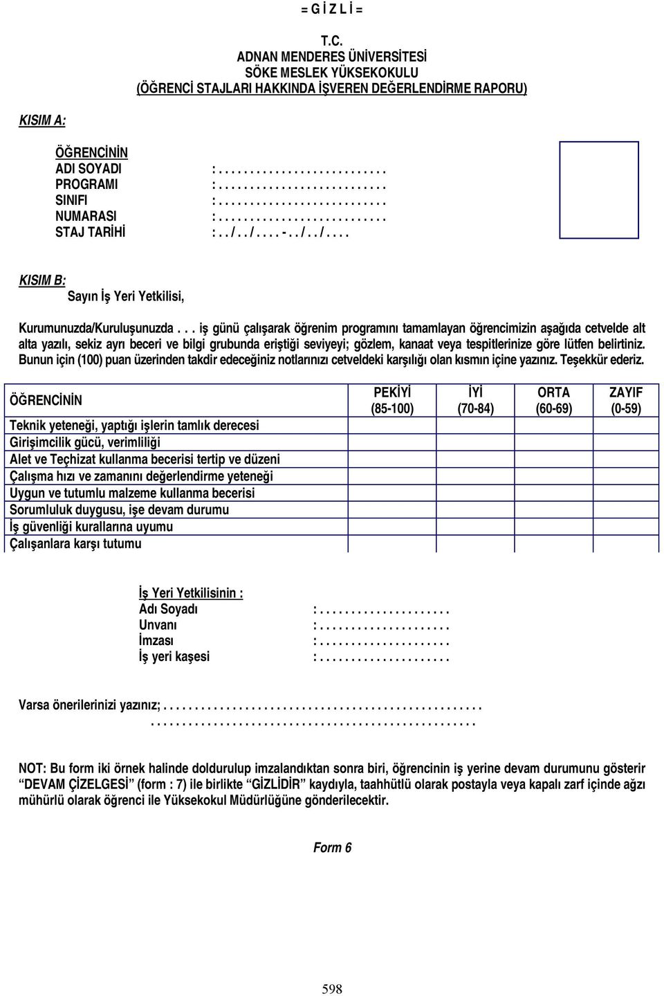 .. iş günü çalışarak öğrenim programını tamamlayan öğrencimizin aşağıda cetvelde alt alta yazılı, sekiz ayrı beceri ve bilgi grubunda eriştiği seviyeyi; gözlem, kanaat veya tespitlerinize göre lütfen