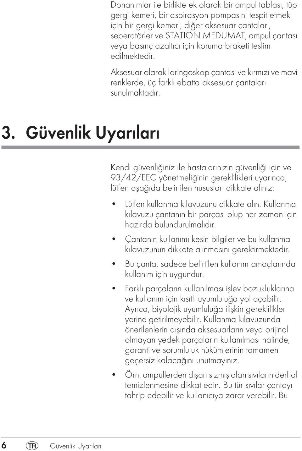 Güvenlik Uyarıları Kendi güvenliğiniz ile hastalarınızın güvenliği için ve 93/42/EEC yönetmeliğinin gereklilikleri uyarınca, lütfen aşağıda belirtilen hususları dikkate alınız: Lütfen kullanma