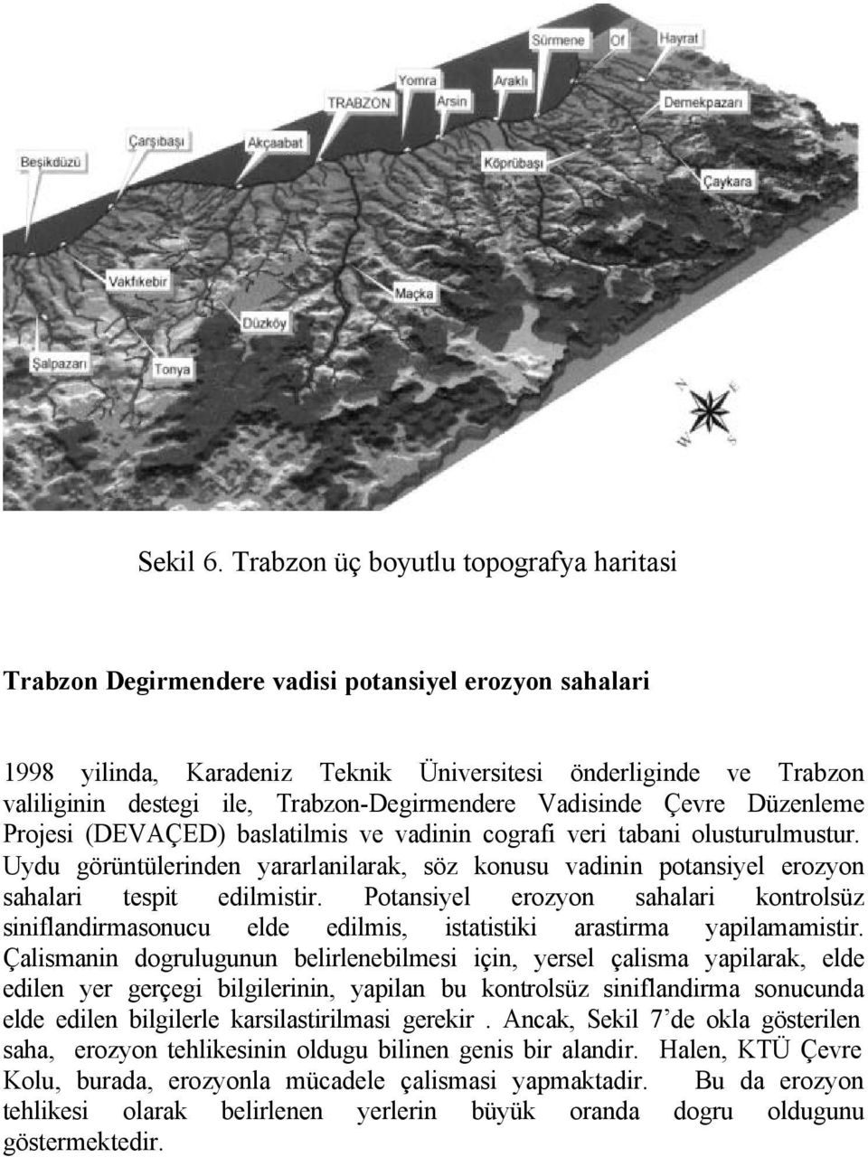 Trabzon-Degirmendere Vadisinde Çevre Düzenleme Projesi (DEVAÇED) baslatilmis ve vadinin cografi veri tabani olusturulmustur.