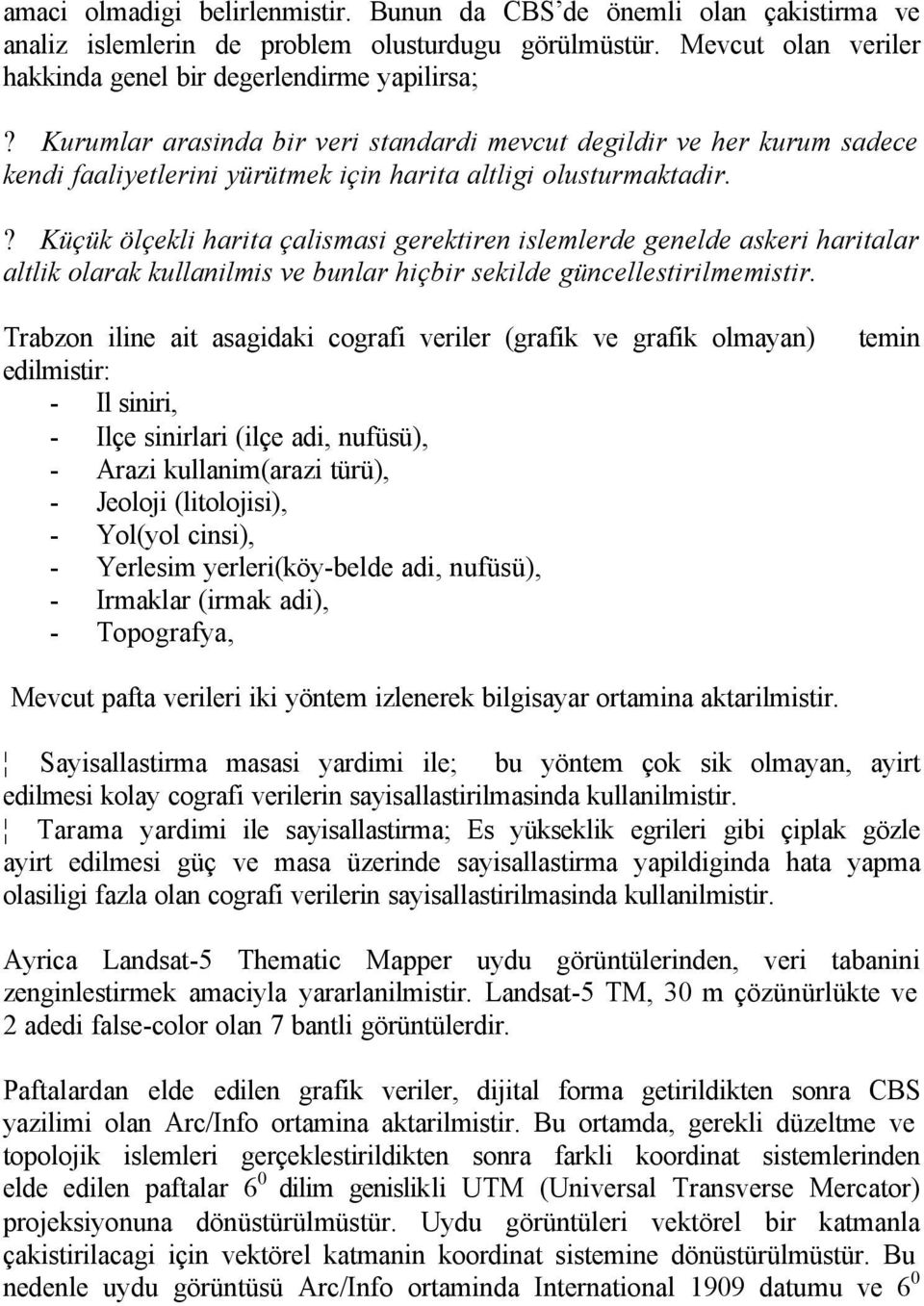 ? Küçük ölçekli harita çalismasi gerektiren islemlerde genelde askeri haritalar altlik olarak kullanilmis ve bunlar hiçbir sekilde güncellestirilmemistir.