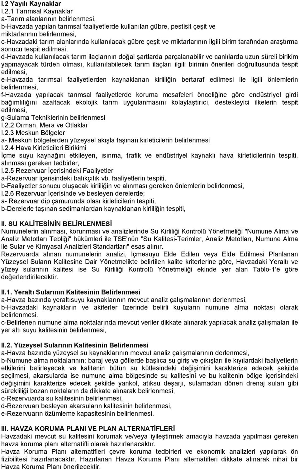 canlılarda uzun süreli birikim yapmayacak türden olması, kullanılabilecek tarım ilaçları ilgili birimin önerileri doğrultusunda tespit edilmesi, e-havzada tarımsal faaliyetlerden kaynaklanan