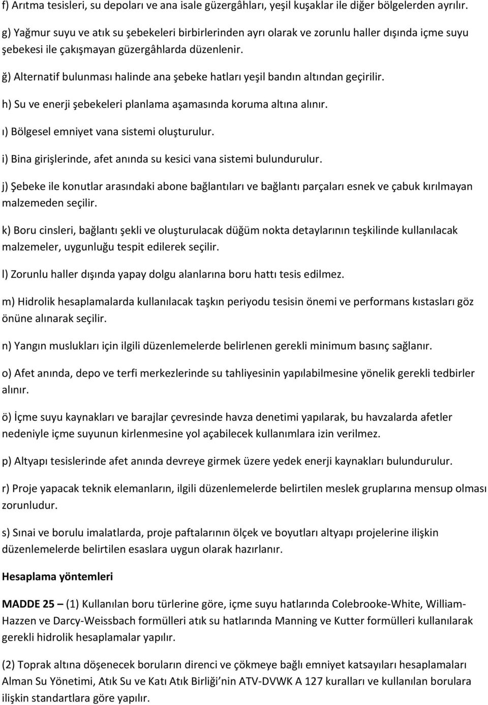 ğ) Alternatif bulunması halinde ana şebeke hatları yeşil bandın altından geçirilir. h) Su ve enerji şebekeleri planlama aşamasında koruma altına alınır. ı) Bölgesel emniyet vana sistemi oluşturulur.