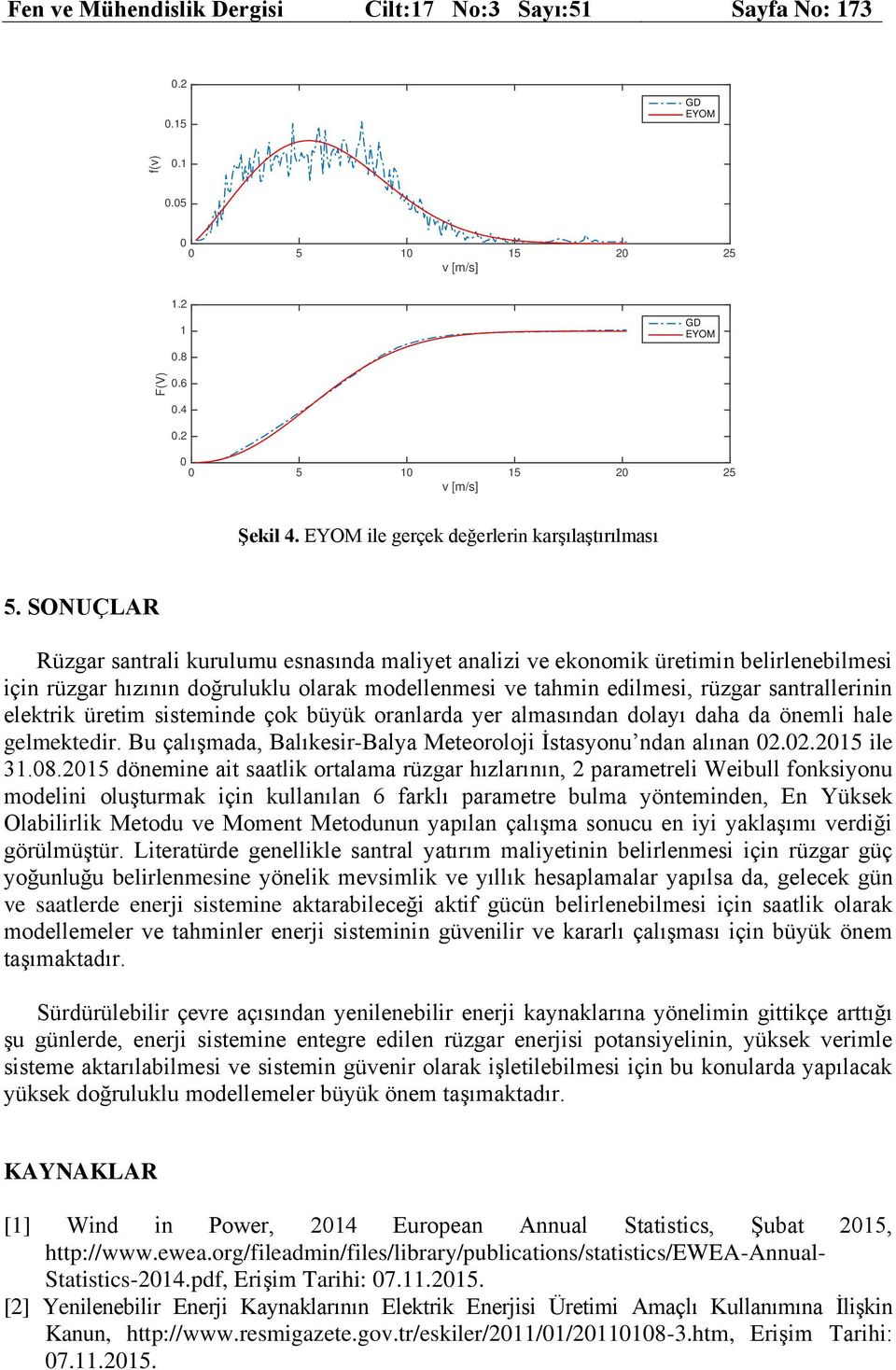 üretim sisteminde çok büyük oranlarda yer almasından dolayı daha da önemli hale gelmektedir. Bu çalışmada, Balıkesir-Balya Meteoroloji İstasyonu ndan alınan 2.2.215 ile 31.8.