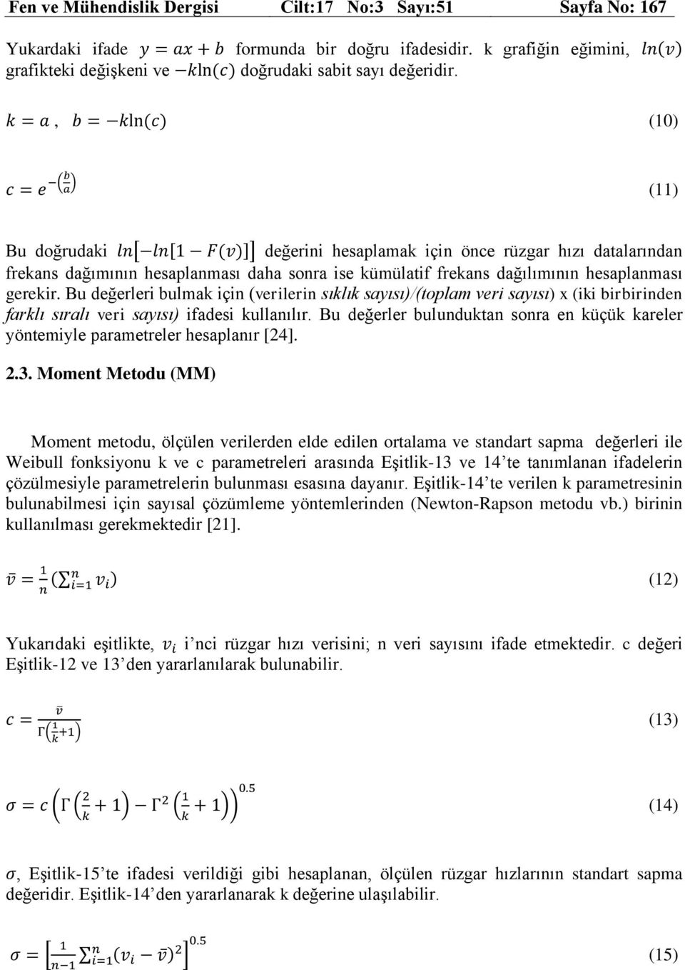 k = a, b = kln (c) (1) c = e (b a ) (11) Bu doğrudaki ln[ ln[1 F(v)]] değerini hesaplamak için önce rüzgar hızı datalarından frekans dağımının hesaplanması daha sonra ise kümülatif frekans