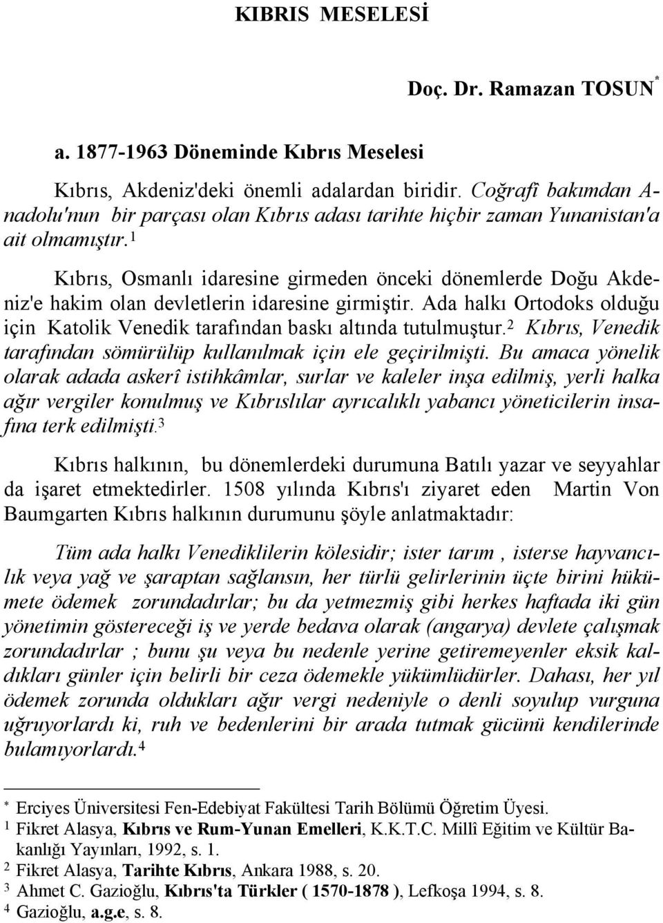 1 Kõbrõs, Osmanlõ idaresine girmeden önceki dönemlerde Doğu Akdeniz'e hakim olan devletlerin idaresine girmiştir. Ada halkõ Ortodoks olduğu için Katolik Venedik tarafõndan baskõ altõnda tutulmuştur.