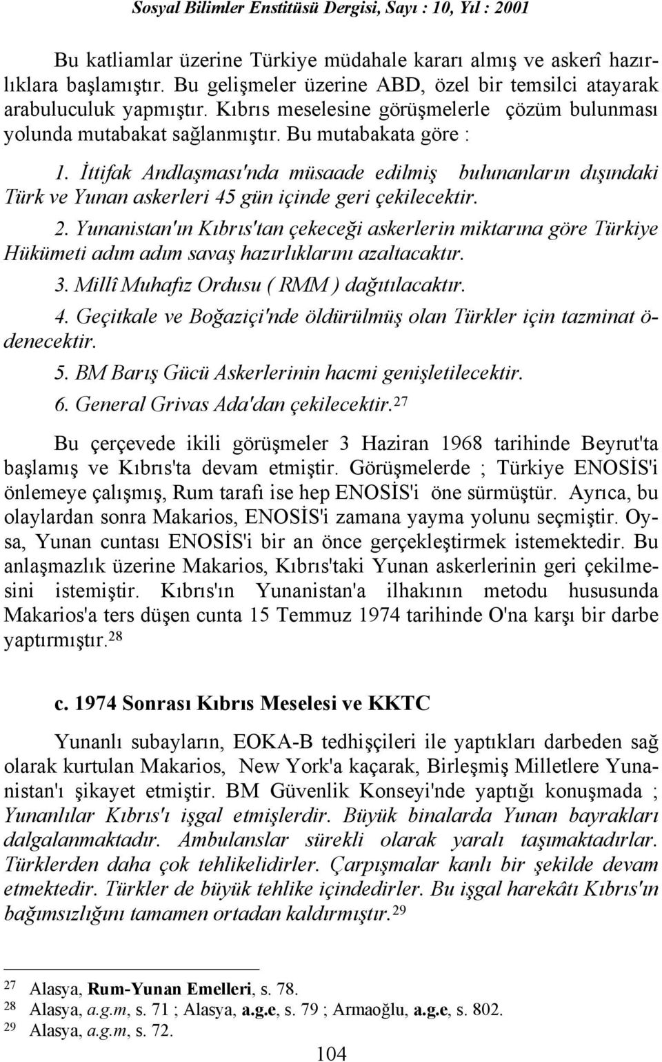 İttifak Andlaşmasõ'nda müsaade edilmiş bulunanlarõn dõşõndaki Türk ve Yunan askerleri 45 gün içinde geri çekilecektir. 2.