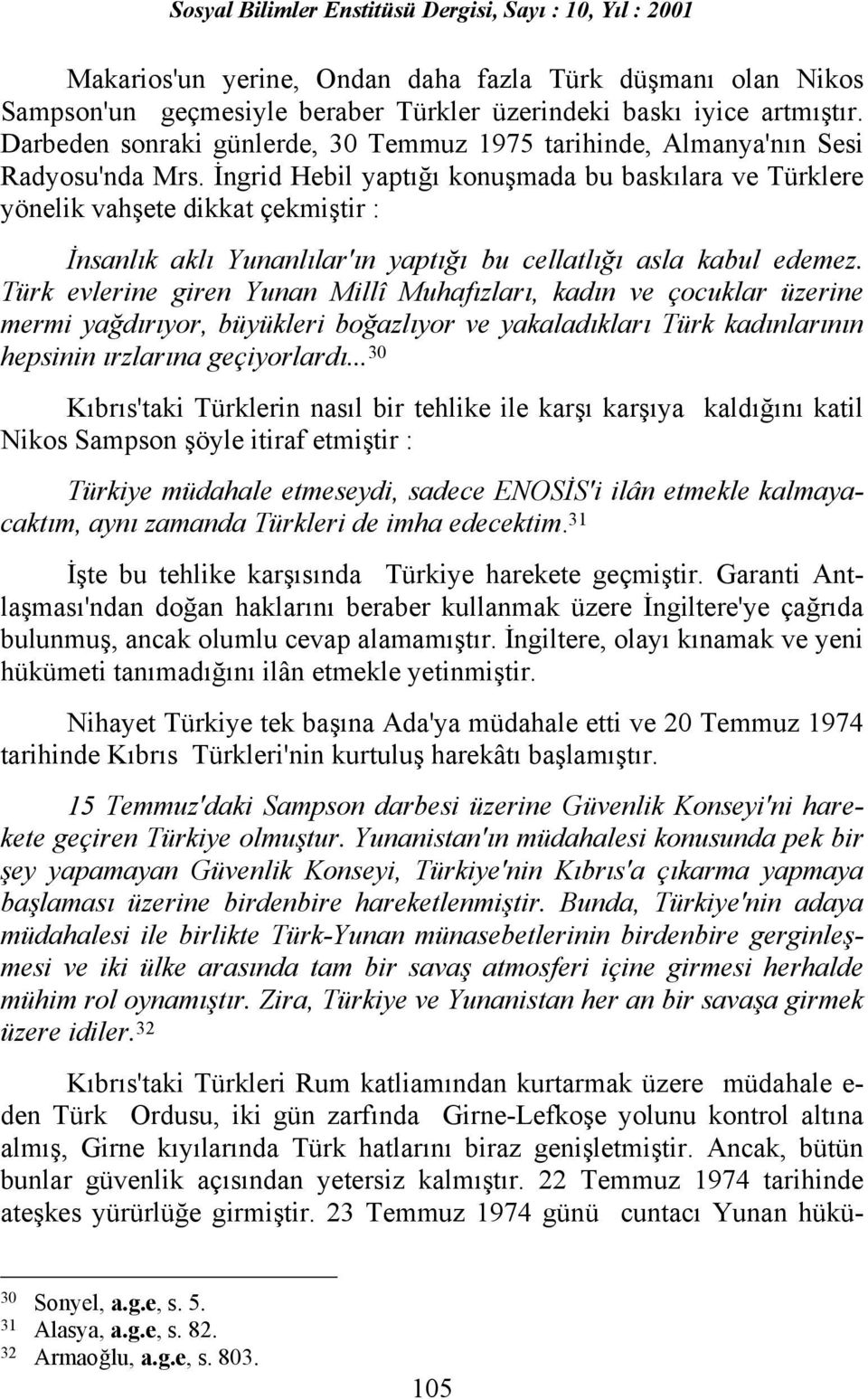 İngrid Hebil yaptõğõ konuşmada bu baskõlara ve Türklere yönelik vahşete dikkat çekmiştir : İnsanlõk aklõ Yunanlõlar'õn yaptõğõ bu cellatlõğõ asla kabul edemez.