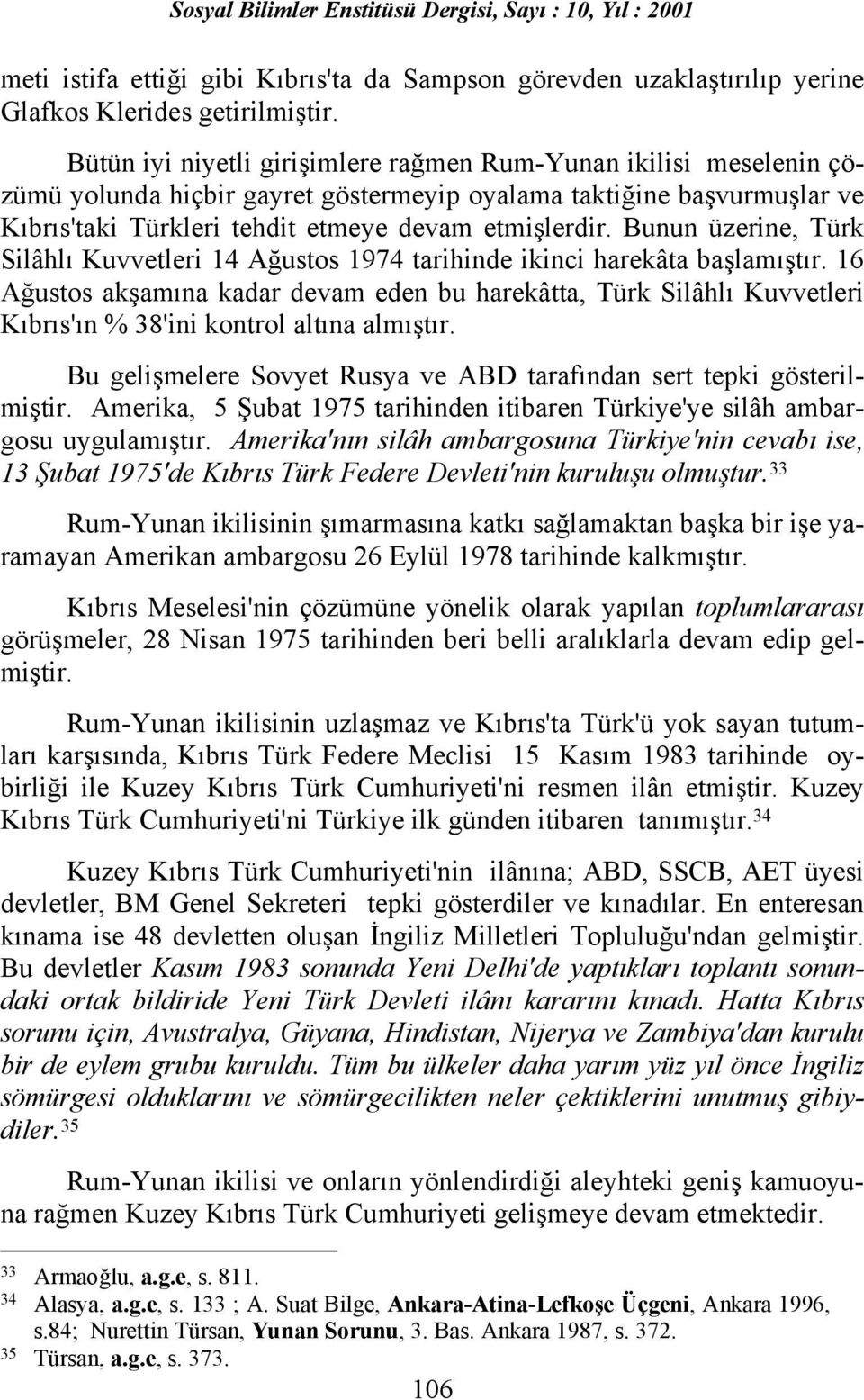 Bunun üzerine, Türk Silâhlõ Kuvvetleri 14 Ağustos 1974 tarihinde ikinci harekâta başlamõştõr.