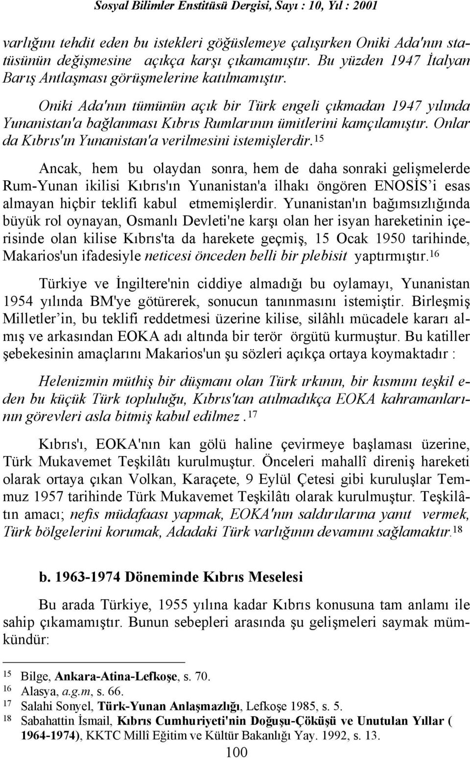 15 Ancak, hem bu olaydan sonra, hem de daha sonraki gelişmelerde Rum-Yunan ikilisi Kõbrõs'õn Yunanistan'a ilhakõ öngören ENOSİS i esas almayan hiçbir teklifi kabul etmemişlerdir.