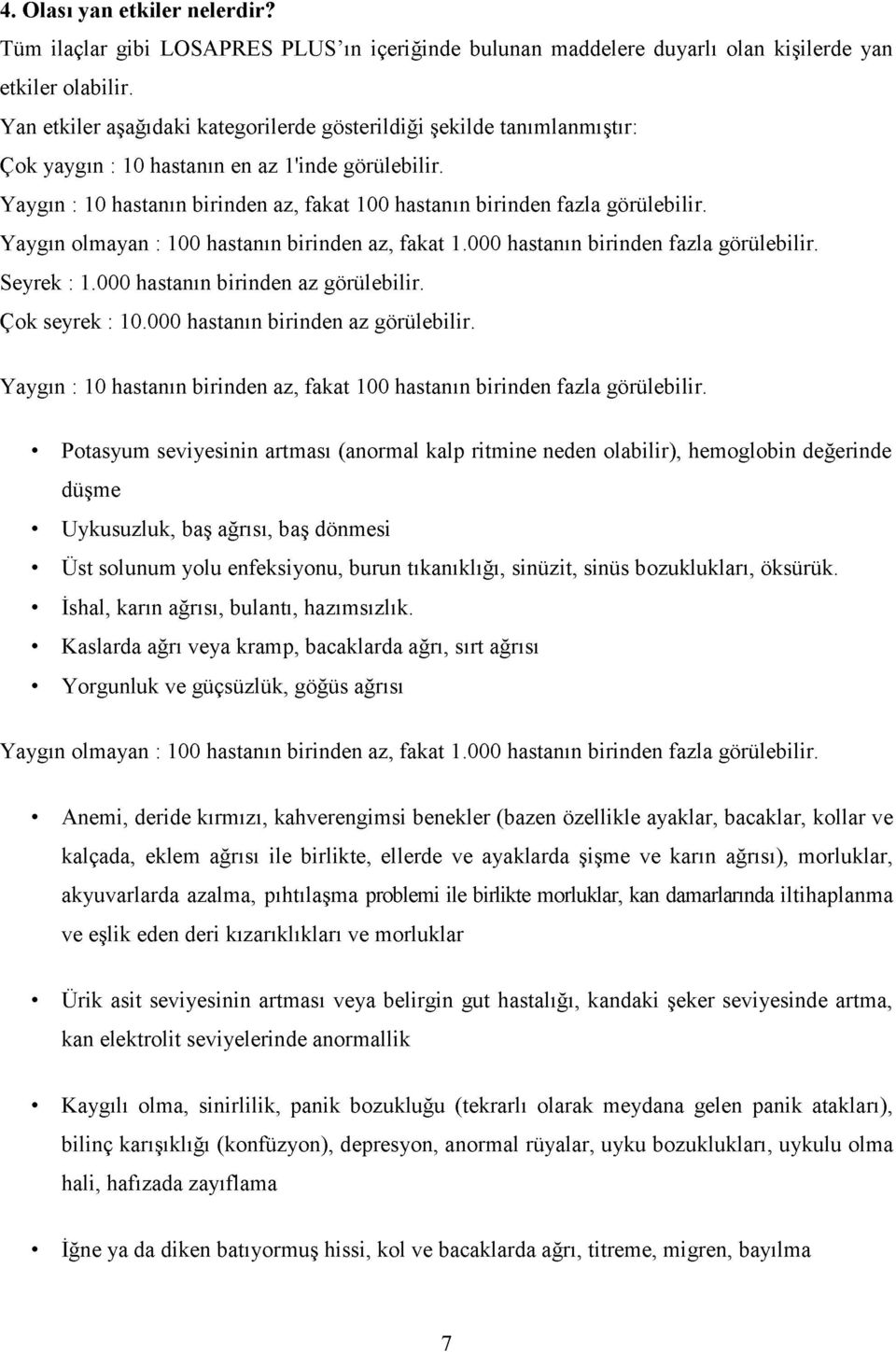 Yaygın : 10 hastanın birinden az, fakat 100 hastanın birinden fazla görülebilir. Yaygın olmayan : 100 hastanın birinden az, fakat 1.000 hastanın birinden fazla görülebilir. Seyrek : 1.