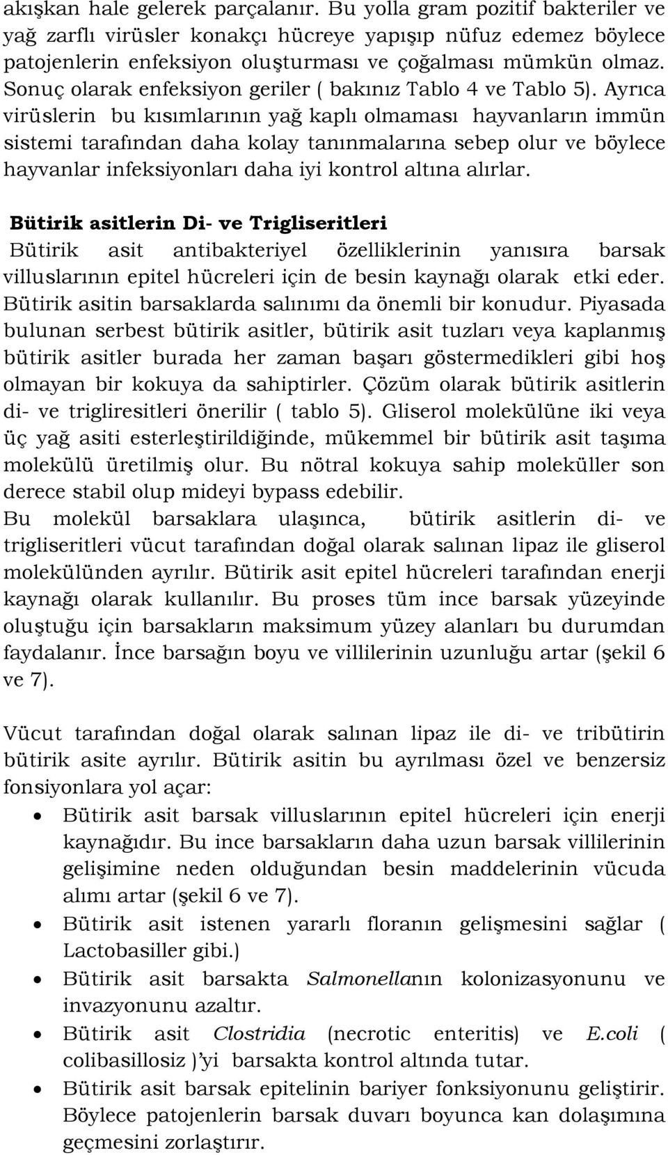 Ayrıca virüslerin bu kısımlarının yağ kaplı olmaması hayvanların immün sistemi tarafından daha kolay tanınmalarına sebep olur ve böylece hayvanlar infeksiyonları daha iyi kontrol altına alırlar.