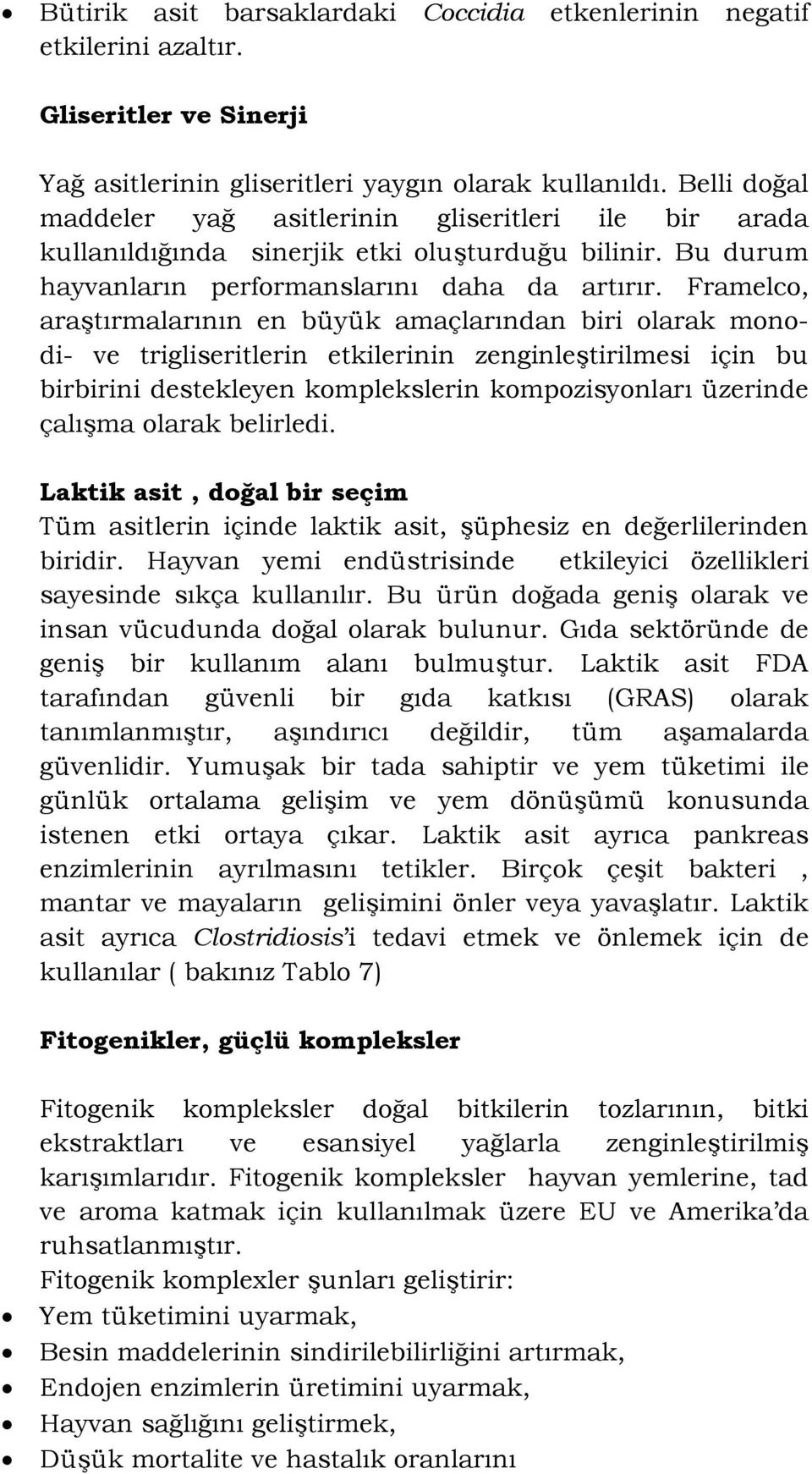 Framelco, araştırmalarının en büyük amaçlarından biri olarak monodi- ve trigliseritlerin etkilerinin zenginleştirilmesi için bu birbirini destekleyen komplekslerin kompozisyonları üzerinde çalışma