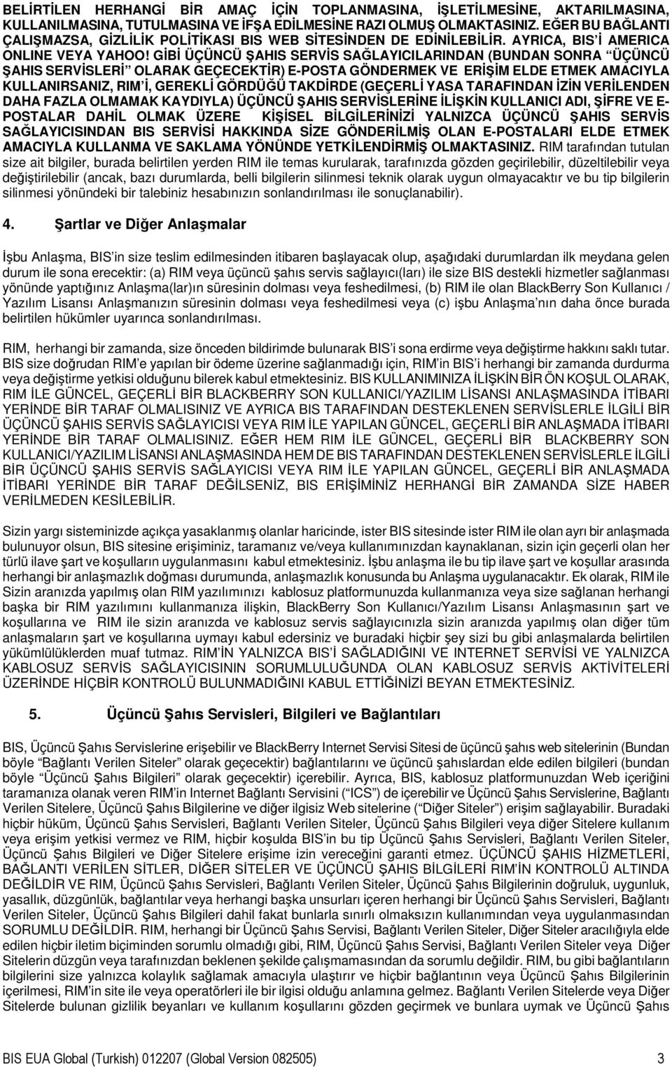 GĐBĐ ÜÇÜNCÜ ŞAHIS SERVĐS SAĞLAYICILARINDAN (BUNDAN SONRA ÜÇÜNCÜ ŞAHIS SERVĐSLERĐ OLARAK GEÇECEKTĐR) E-POSTA GÖNDERMEK VE ERĐŞĐM ELDE ETMEK AMACIYLA KULLANIRSANIZ, RIM Đ, GEREKLĐ GÖRDÜĞÜ TAKDĐRDE