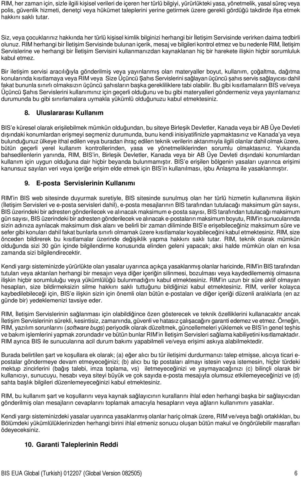 Siz, veya çocuklarınız hakkında her türlü kişisel kimlik bilginizi herhangi bir Đletişim Servisinde verirken daima tedbirli olunuz.