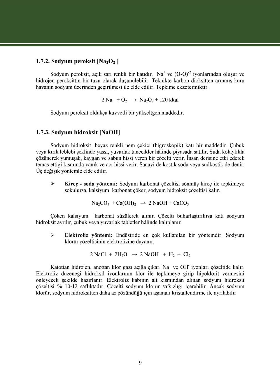 2 Na + O 2 Na 2 O 2 + 120 kkal Sodyum peroksit oldukça kuvvetli bir yükseltgen maddedir. 1.7.3. Sodyum hidroksit [NaOH] Sodyum hidroksit, beyaz renkli nem çekici (higroskopik) katı bir maddedir.