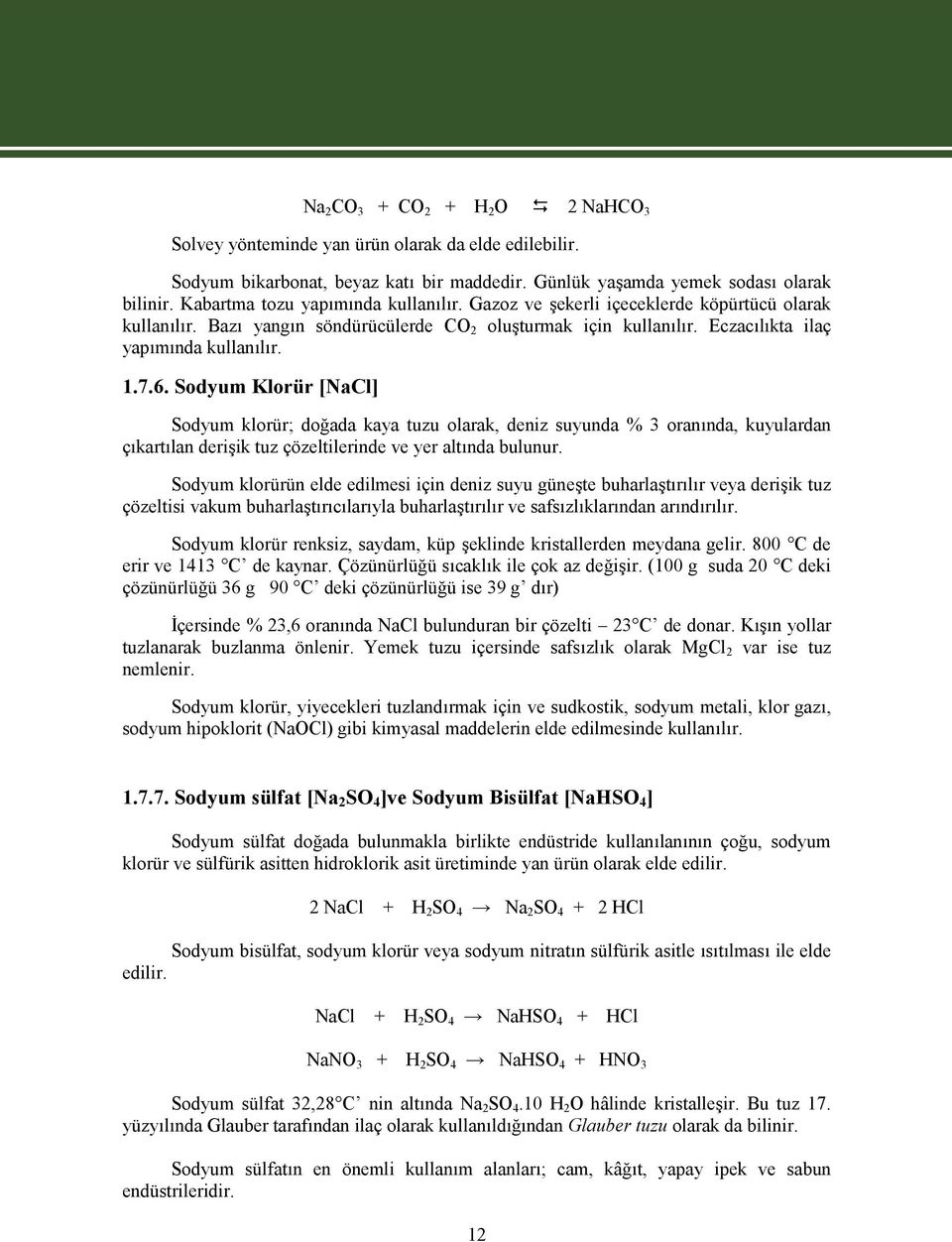 Sodyum Klorür [NaCl] Sodyum klorür; doğada kaya tuzu olarak, deniz suyunda % 3 oranında, kuyulardan çıkartılan derişik tuz çözeltilerinde ve yer altında bulunur.