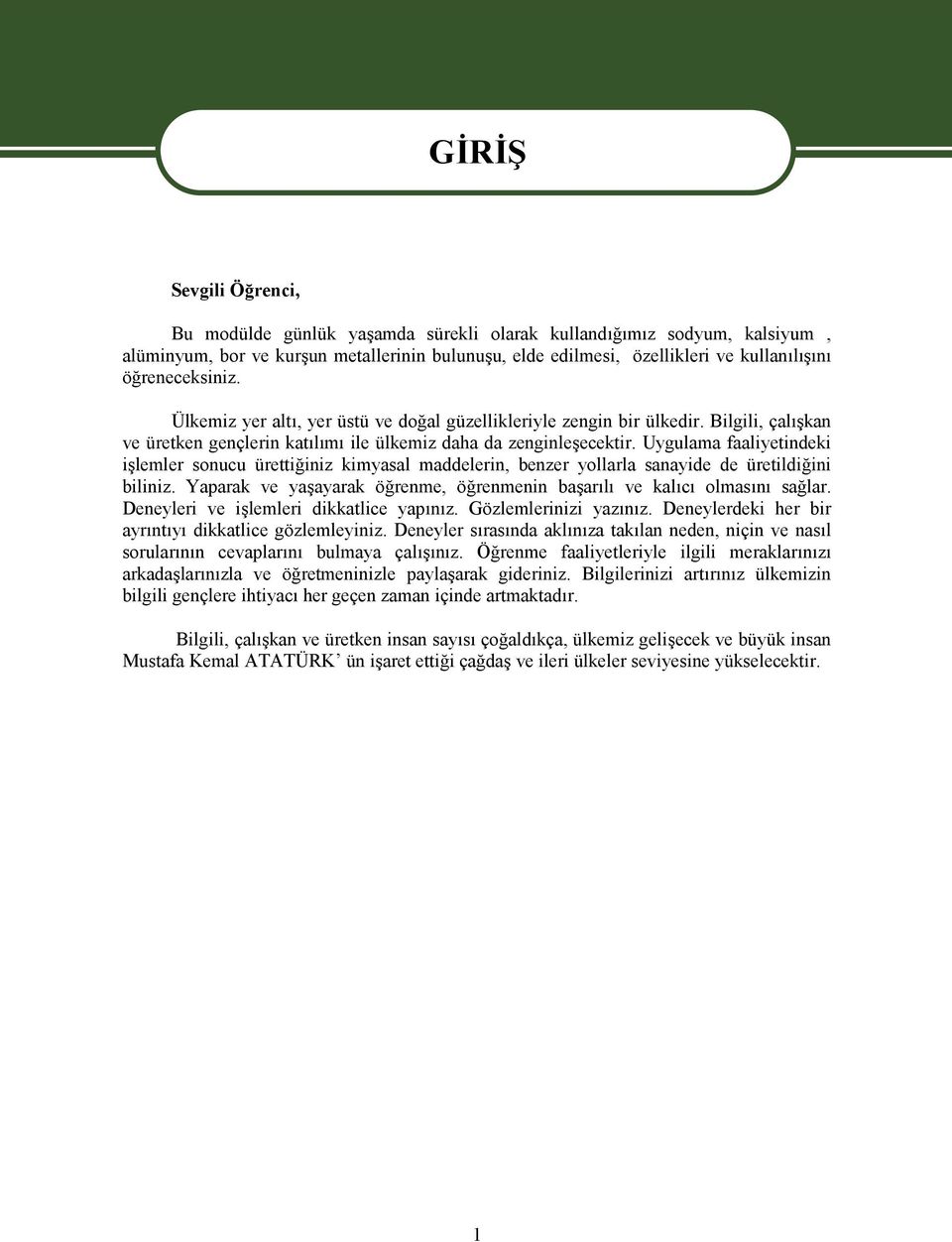 Uygulama faaliyetindeki işlemler sonucu ürettiğiniz kimyasal maddelerin, benzer yollarla sanayide de üretildiğini biliniz. Yaparak ve yaşayarak öğrenme, öğrenmenin başarılı ve kalıcı olmasını sağlar.