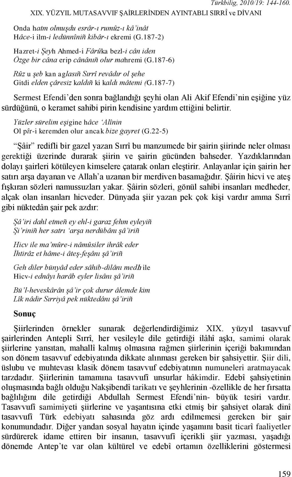 187-7) Sermest Efendi den sonra bağlandığı Ģeyhi olan Ali Akif Efendi nin eģiğine yüz sürdüğünü, o keramet sahibi pirin kendisine yardım ettiğini belirtir.