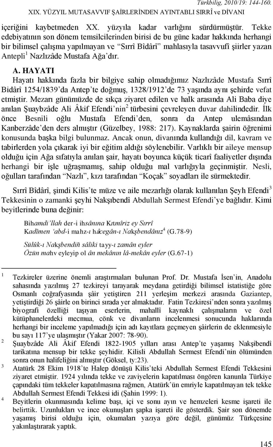 Ağa dır. A. HAYATI Hayatı hakkında fazla bir bilgiye sahip olmadığımız Nazlızâde Mustafa Sırrî Bidârî 1254/1839 da Antep te doğmuģ, 1328/1912 de 73 yaģında aynı Ģehirde vefat etmiģtir.
