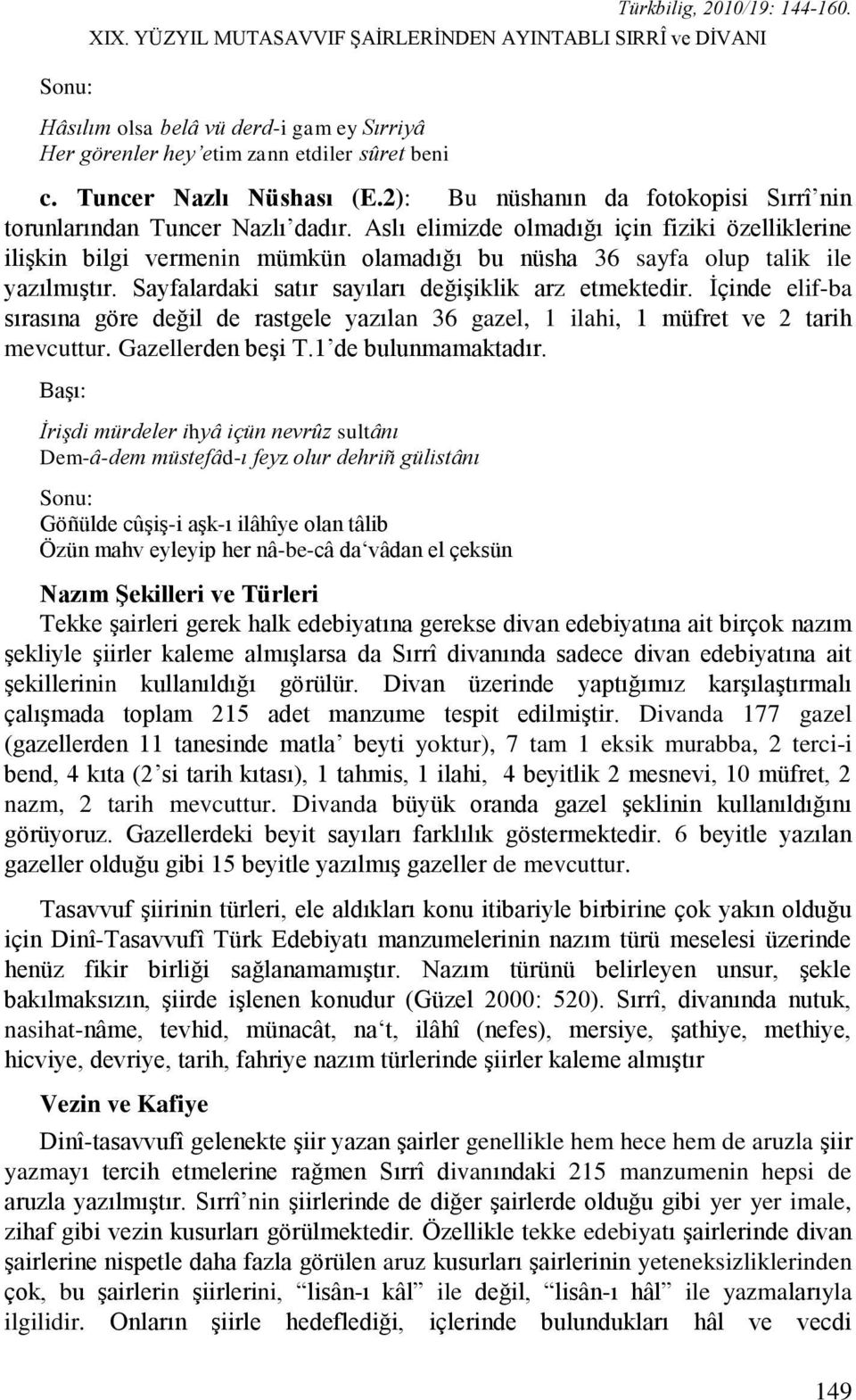 Aslı elimizde olmadığı için fiziki özelliklerine iliģkin bilgi vermenin mümkün olamadığı bu nüsha 36 sayfa olup talik ile yazılmıģtır. Sayfalardaki satır sayıları değiģiklik arz etmektedir.