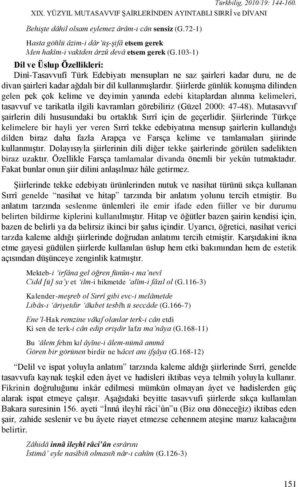 103-1) Dil ve Üslup Özellikleri: Dinî-Tasavvufî Türk Edebiyatı mensupları ne saz Ģairleri kadar duru, ne de divan Ģairleri kadar ağdalı bir dil kullanmıģlardır.