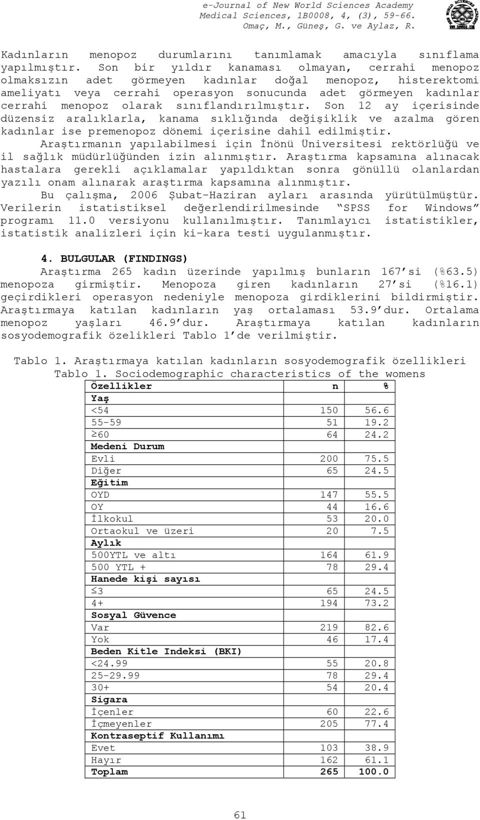 sınıflandırılmıştır. Son 12 ay içerisinde düzensiz aralıklarla, kanama sıklığında değişiklik ve azalma gören kadınlar ise premenopoz dönemi içerisine dahil edilmiştir.