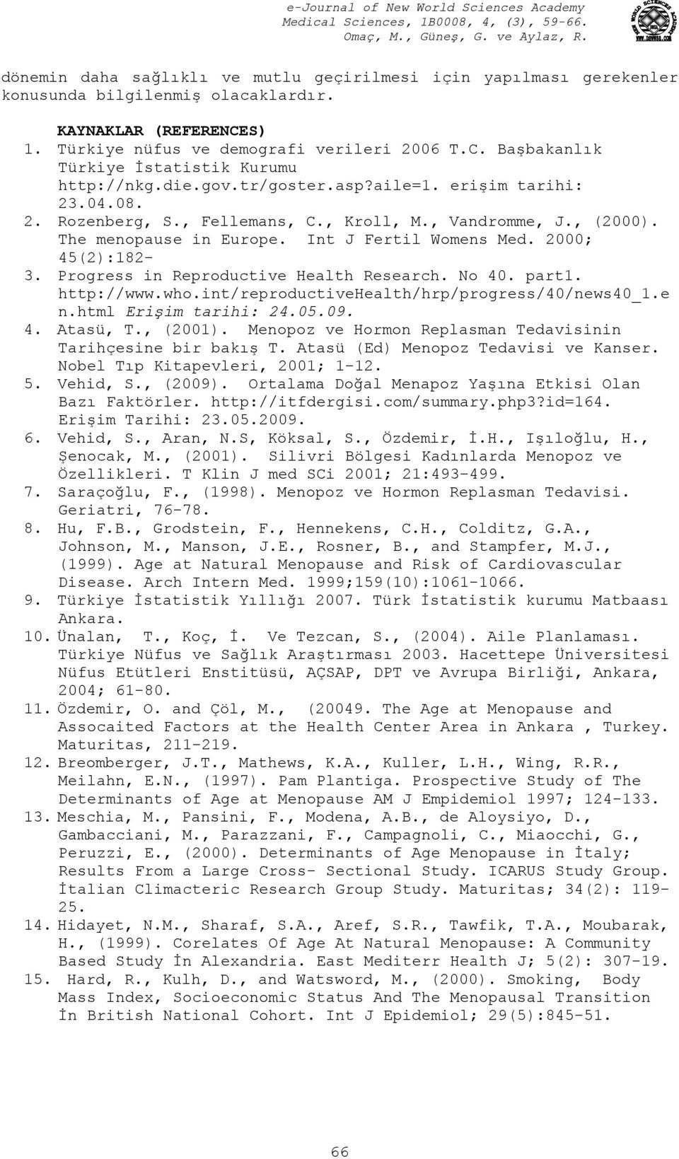 Progress in Reproductive Health Research. No 40. part1. http://www.who.int/reproductivehealth/hrp/progress/40/news40_1.e n.html Erişim tarihi: 24.05.09. 4. Atasü, T., (2001).