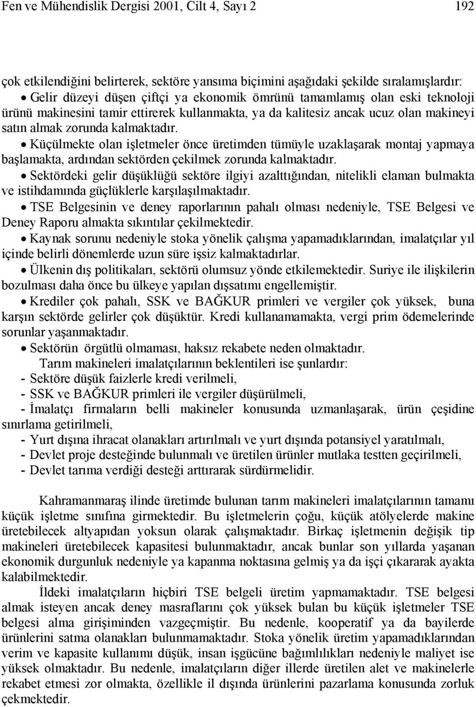 Küçülmekte olan işletmeler önce üretimden tümüyle uzaklaşarak montaj yapmaya başlamakta, ardından sektörden çekilmek zorunda kalmaktadır.