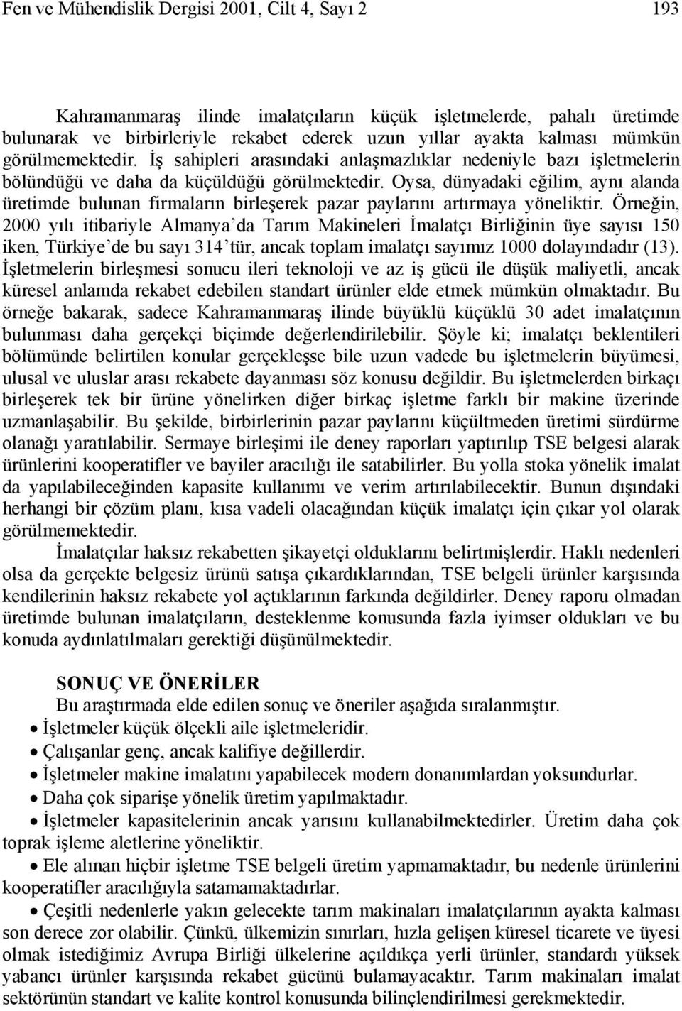 Oysa, dünyadaki eğilim, aynı alanda üretimde bulunan firmaların birleşerek pazar paylarını artırmaya yöneliktir.