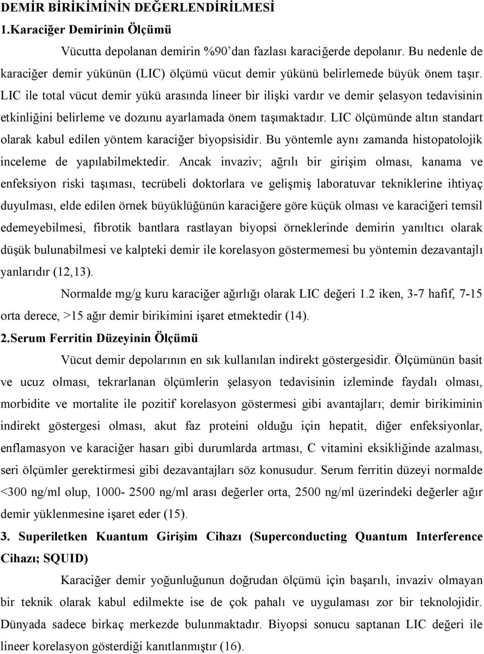 LIC ile total vücut demir yükü arasında lineer bir ilişki vardır ve demir şelasyon tedavisinin etkinliğini belirleme ve dozunu ayarlamada önem taşımaktadır.