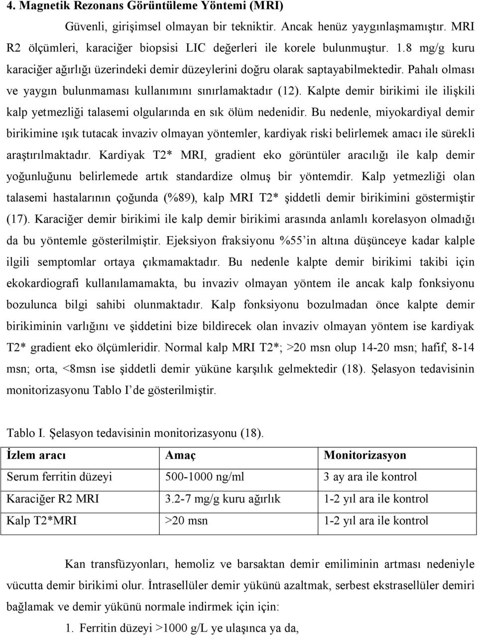 Kalpte demir birikimi ile ilişkili kalp yetmezliği talasemi olgularında en sık ölüm nedenidir.