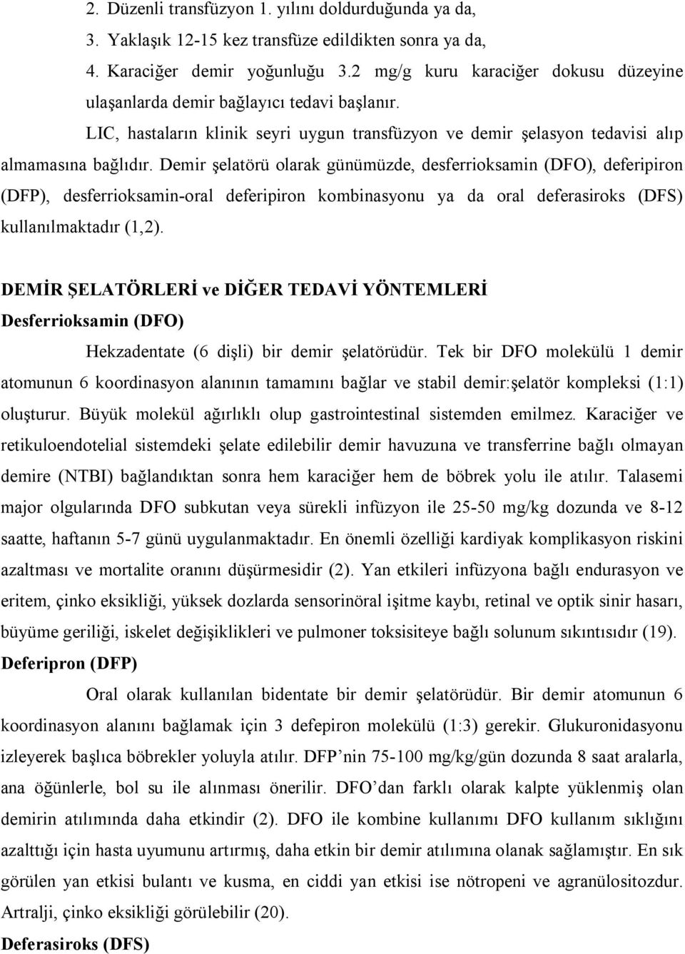 Demir şelatörü olarak günümüzde, desferrioksamin (DFO), deferipiron (DFP), desferrioksamin-oral deferipiron kombinasyonu ya da oral deferasiroks (DFS) kullanılmaktadır (1,2).