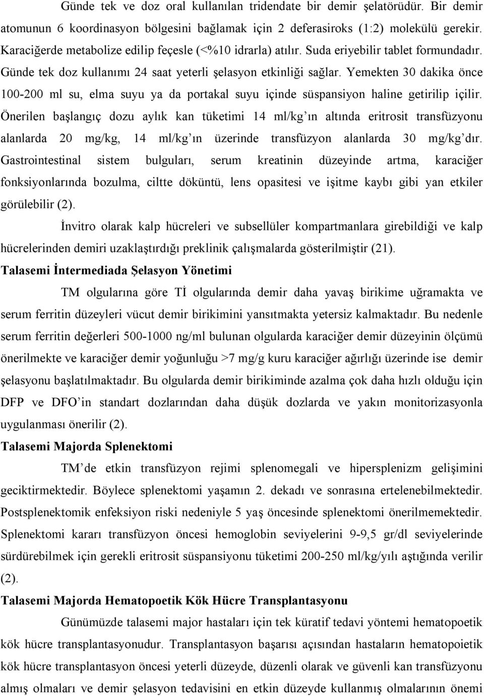 Yemekten 30 dakika önce 100-200 ml su, elma suyu ya da portakal suyu içinde süspansiyon haline getirilip içilir.