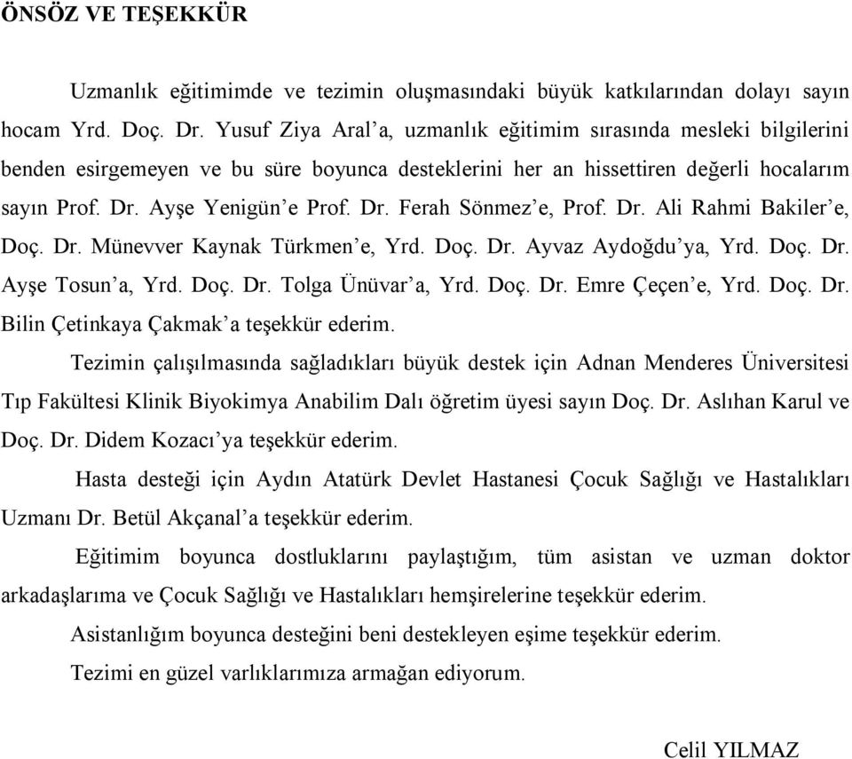 Dr. Ali Rahmi Bakiler e, Doç. Dr. Münevver Kaynak Türkmen e, Yrd. Doç. Dr. Ayvaz Aydoğdu ya, Yrd. Doç. Dr. Ayşe Tosun a, Yrd. Doç. Dr. Tolga Ünüvar a, Yrd. Doç. Dr. Emre Çeçen e, Yrd. Doç. Dr. Bilin Çetinkaya Çakmak a teşekkür ederim.