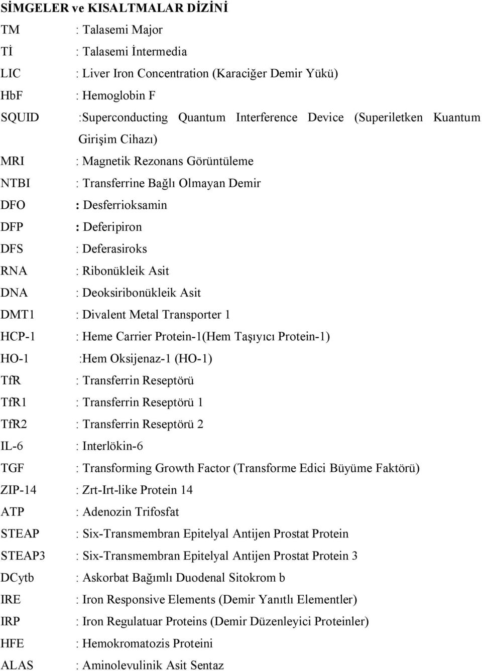 : Deoksiribonükleik Asit DMT1 : Divalent Metal Transporter 1 HCP-1 : Heme Carrier Protein-1(Hem Taşıyıcı Protein-1) HO-1 :Hem Oksijenaz-1 (HO-1) TfR : Transferrin Reseptörü TfR1 : Transferrin