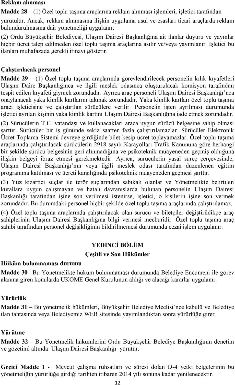 (2) Ordu Büyükşehir Belediyesi, Ulaşım Dairesi Başkanlığına ait ilanlar duyuru ve yayınlar hiçbir ücret talep edilmeden özel toplu taşıma araçlarına asılır ve/veya yayımlanır.