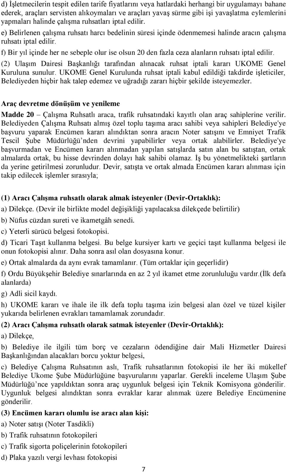 f) Bir yıl içinde her ne sebeple olur ise olsun 20 den fazla ceza alanların ruhsatı iptal edilir. (2) Ulaşım Dairesi Başkanlığı tarafından alınacak ruhsat iptali kararı UKOME Genel Kuruluna sunulur.