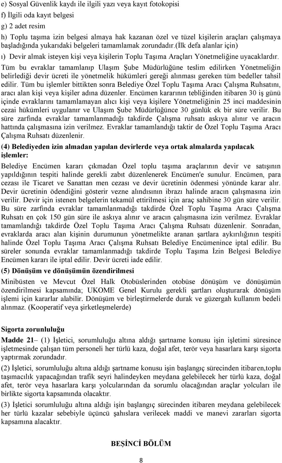 Tüm bu evraklar tamamlanıp Ulaşım Şube Müdürlüğüne teslim edilirken Yönetmeliğin belirlediği devir ücreti ile yönetmelik hükümleri gereği alınması gereken tüm bedeller tahsil edilir.