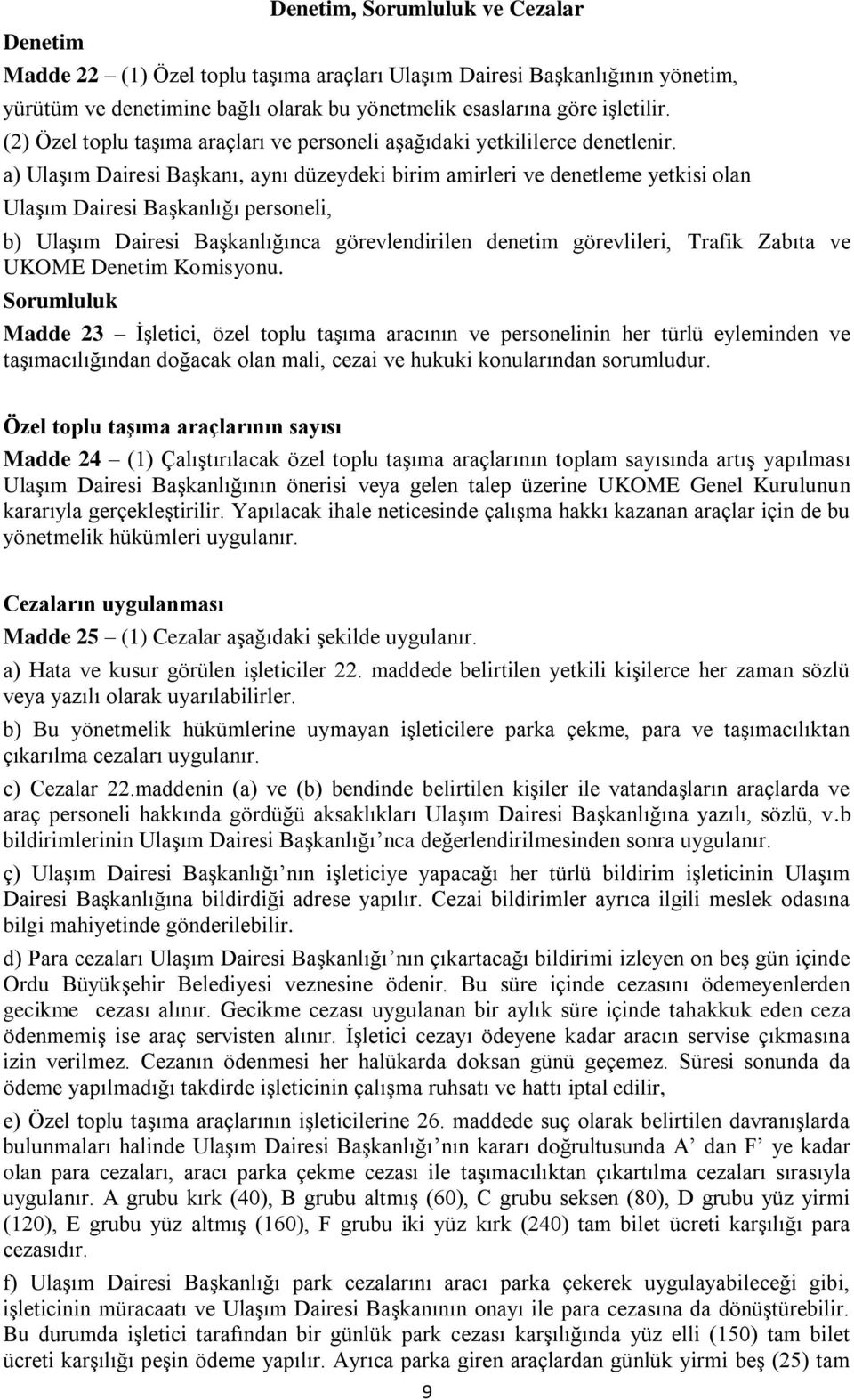 a) Ulaşım Dairesi Başkanı, aynı düzeydeki birim amirleri ve denetleme yetkisi olan Ulaşım Dairesi Başkanlığı personeli, b) Ulaşım Dairesi Başkanlığınca görevlendirilen denetim görevlileri, Trafik